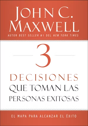 3 decisiones que toman las personas exitosas – John Maxwell